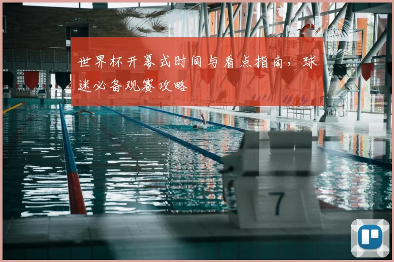 世界杯开幕式时间与看点指南，球迷必备观赛攻略