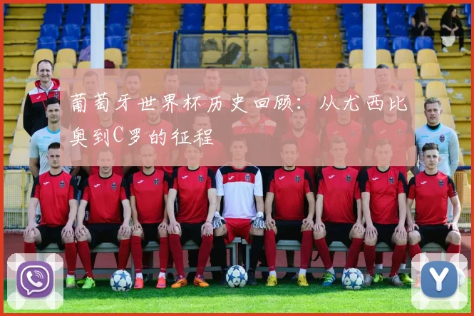 葡萄牙世界杯历史回顾：从尤西比奥到C罗的征程