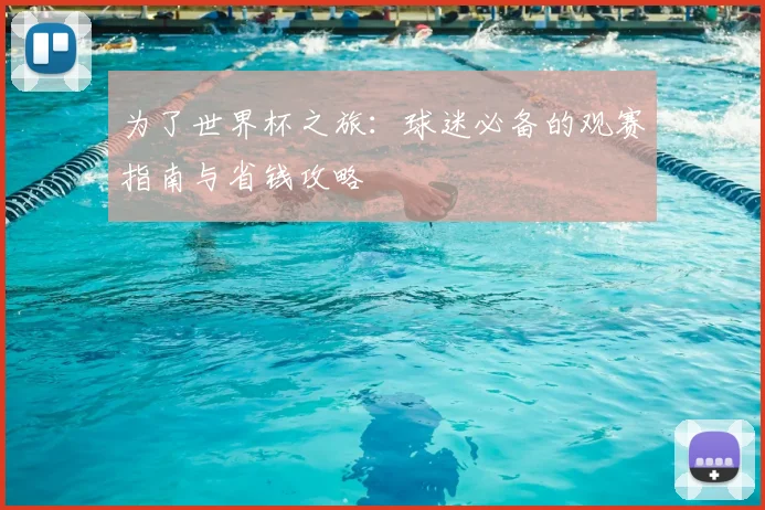 为了世界杯之旅:球迷必备的观赛指南与省钱攻略